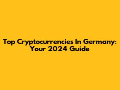 Top Cryptocurrencies In Germany: Your 2024 Guide