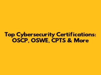 Top Cybersecurity Certifications: OSCP, OSWE, CPTS & More