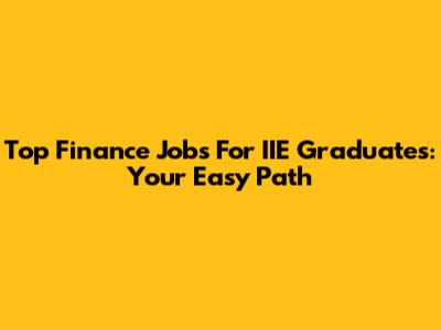 Top Finance Jobs For IIE Graduates: Your Easy Path