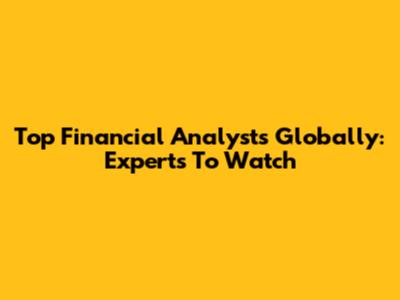Top Financial Analysts Globally: Experts To Watch