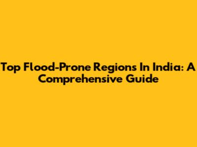 Top Flood-Prone Regions In India: A Comprehensive Guide