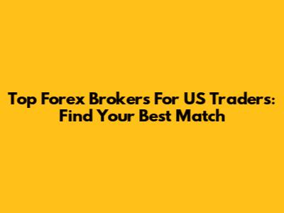 Top Forex Brokers For US Traders: Find Your Best Match