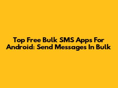 Top Free Bulk SMS Apps For Android: Send Messages In Bulk