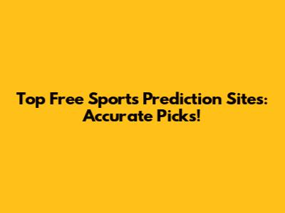 Top Free Sports Prediction Sites: Accurate Picks!