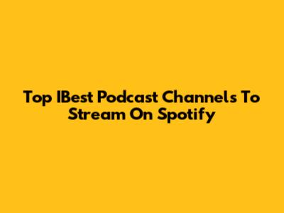 Top IBest Podcast Channels To Stream On Spotify