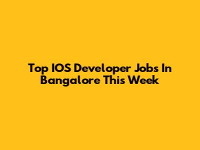Top IOS Developer Jobs In Bangalore This Week