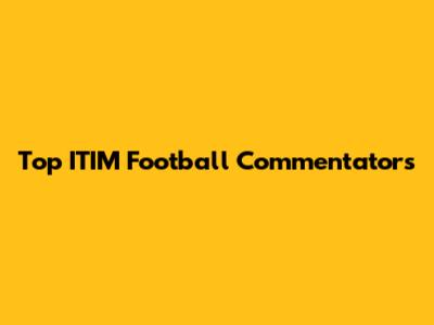 Top ITIM Football Commentators