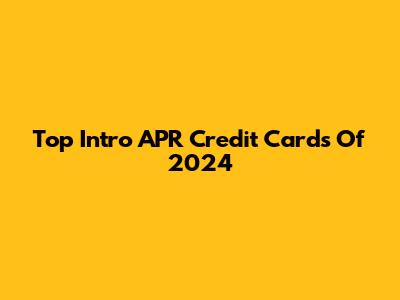 Top Intro APR Credit Cards Of 2024