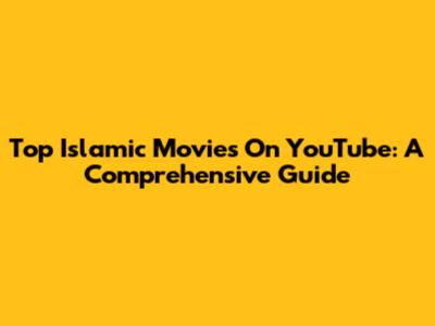 Top Islamic Movies On YouTube: A Comprehensive Guide