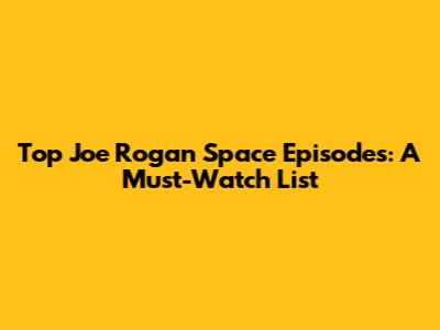Top Joe Rogan Space Episodes: A Must-Watch List
