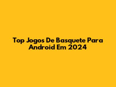 Top Jogos De Basquete Para Android Em 2024