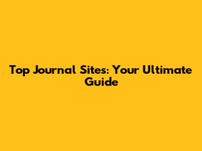 Top Journal Sites: Your Ultimate Guide