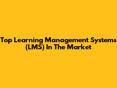 Top Learning Management Systems (LMS) In The Market