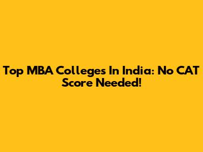 Top MBA Colleges In India: No CAT Score Needed!