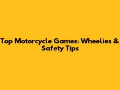 Top Motorcycle Games: Wheelies & Safety Tips