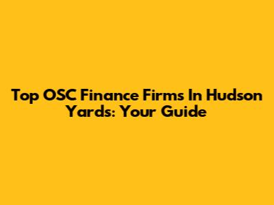 Top OSC Finance Firms In Hudson Yards: Your Guide