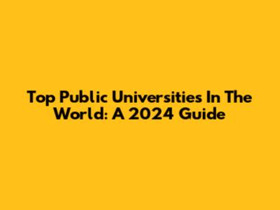 Top Public Universities In The World: A 2024 Guide