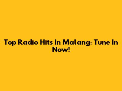 Top Radio Hits In Malang: Tune In Now!