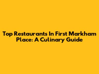 Top Restaurants In First Markham Place: A Culinary Guide