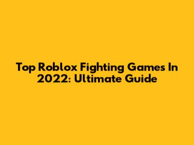 Top Roblox Fighting Games In 2022: Ultimate Guide