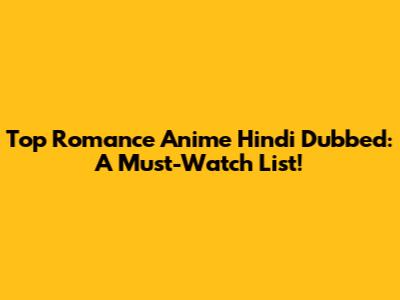 Top Romance Anime Hindi Dubbed: A Must-Watch List!