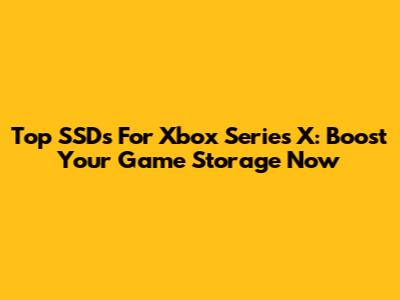 Top SSDs For Xbox Series X: Boost Your Game Storage Now