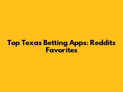 Top Texas Betting Apps: Reddit's Favorites