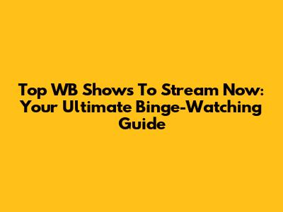 Top WB Shows To Stream Now: Your Ultimate Binge-Watching Guide