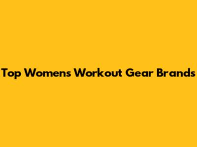 Top Women's Workout Gear Brands