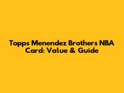 Topps Menendez Brothers NBA Card: Value & Guide
