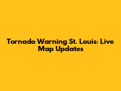 Tornado Warning St. Louis: Live Map Updates