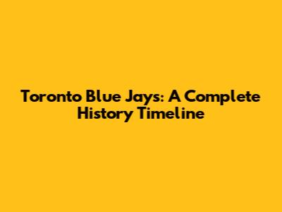 Toronto Blue Jays: A Complete History Timeline