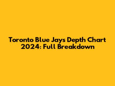 Toronto Blue Jays Depth Chart 2024: Full Breakdown