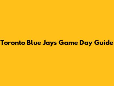 Toronto Blue Jays Game Day Guide