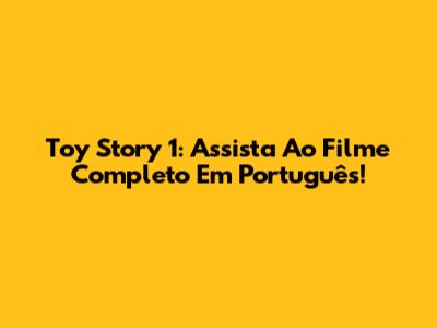 Toy Story 1: Assista Ao Filme Completo Em Português!