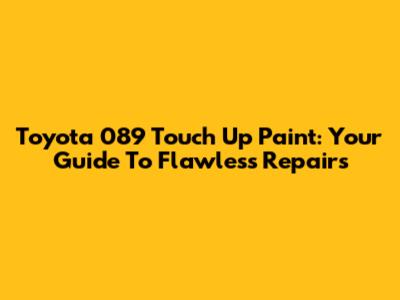 Toyota 089 Touch Up Paint: Your Guide To Flawless Repairs
