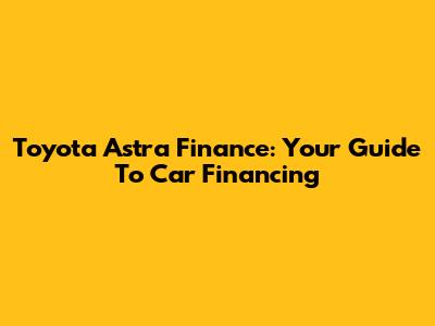 Toyota Astra Finance: Your Guide To Car Financing