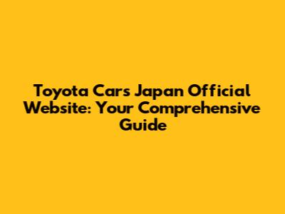 Toyota Cars Japan Official Website: Your Comprehensive Guide