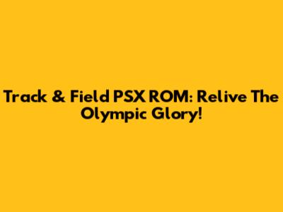 Track & Field PSX ROM: Relive The Olympic Glory!