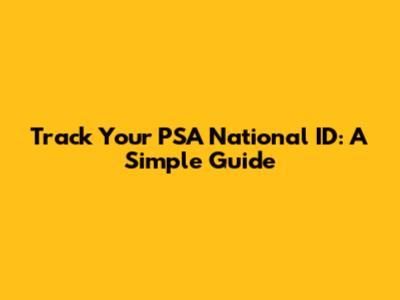 Track Your PSA National ID: A Simple Guide