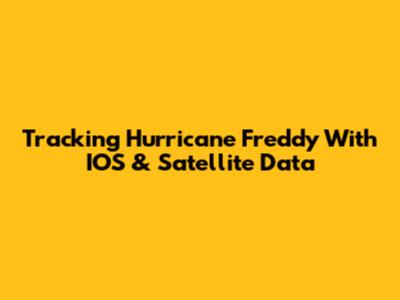 Tracking Hurricane Freddy With IOS & Satellite Data