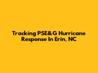 Tracking PSE&G Hurricane Response In Erin, NC