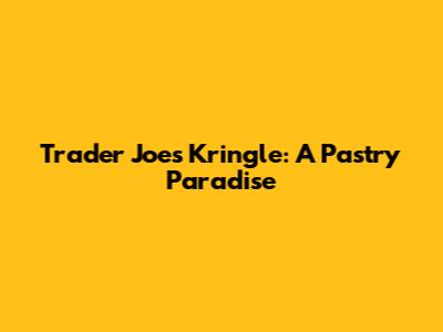 Trader Joe's Kringle: A Pastry Paradise