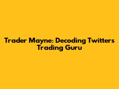 Trader Mayne: Decoding Twitter's Trading Guru