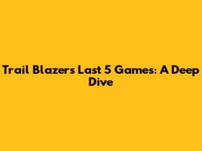 Trail Blazers' Last 5 Games: A Deep Dive