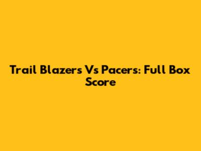 Trail Blazers Vs Pacers: Full Box Score