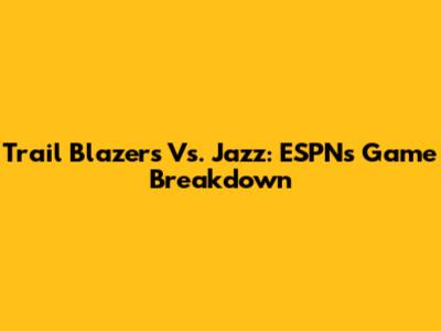 Trail Blazers Vs. Jazz: ESPN's Game Breakdown