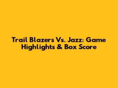 Trail Blazers Vs. Jazz: Game Highlights & Box Score