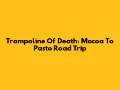 Trampoline Of Death: Mocoa To Pasto Road Trip
