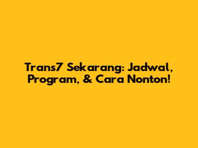 Trans7 Sekarang: Jadwal, Program, & Cara Nonton!